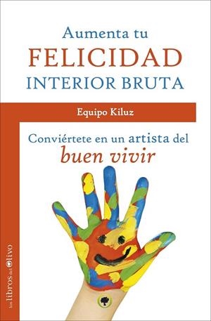 AUMENTA TU FELICIDAD INTERIOR BRUTA | 9788494113338 | EQUIPO KILUZ | Llibreria Drac - Llibreria d'Olot | Comprar llibres en català i castellà online