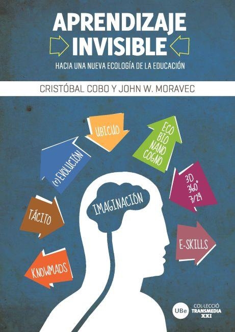 APRENDIZAJE INVISIBLE. HACIA UNA NUEVA ECOLOGÍA DE LA EDUCACIÓN | 9788447535187 | COBO ROMANI, CRISTÓBAL; MORAVEC, JOHN W. | Llibreria Drac - Llibreria d'Olot | Comprar llibres en català i castellà online