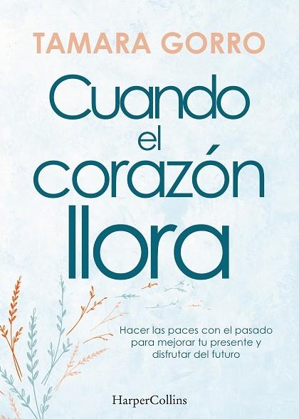 CUANDO EL CORAZÓN LLORA. HACER LAS PACES CON EL PASADO PARA MEJORAR TU PRESENTE | 9788491397359 | GORRO, TAMARA | Llibreria Drac - Llibreria d'Olot | Comprar llibres en català i castellà online