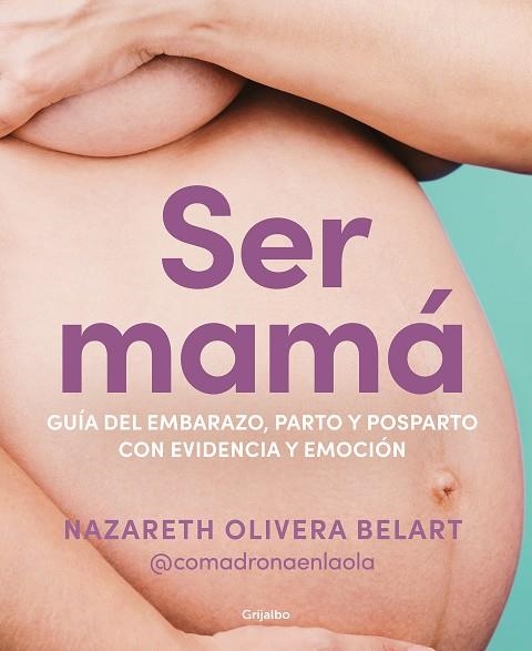 SER MAMÁ. GUÍA DE EMBARAZO, PARTO Y POSPARTO CON EVIDENCIA Y EMOCIÓN | 9788418055607 | OLIVERA BELART (@COMADRONAENLAOLA), NAZARETH | Llibreria Drac - Llibreria d'Olot | Comprar llibres en català i castellà online