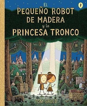 PEQUEÑO ROBOT DE MADERA Y LA PRINCESA TRONCO, EL | 9788416131426 | GAULD, TOM | Llibreria Drac - Llibreria d'Olot | Comprar llibres en català i castellà online