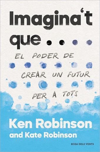 IMAGINA'T QUE. EL PODER DE CREAR UN FUTUR PER A TOTS | 9788417627478 | ROBINSON, KEN; ROBINSON, KATE | Llibreria Drac - Librería de Olot | Comprar libros en catalán y castellano online