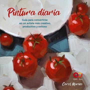 PINTURA DIARIA. GUÍA PARA CONVERTIRSE EN UN ARTISTA MÁS CREATIVO, PRODUCTIVO Y EXITOSO | 9788441545649 | MARINE, CAROL | Llibreria Drac - Llibreria d'Olot | Comprar llibres en català i castellà online