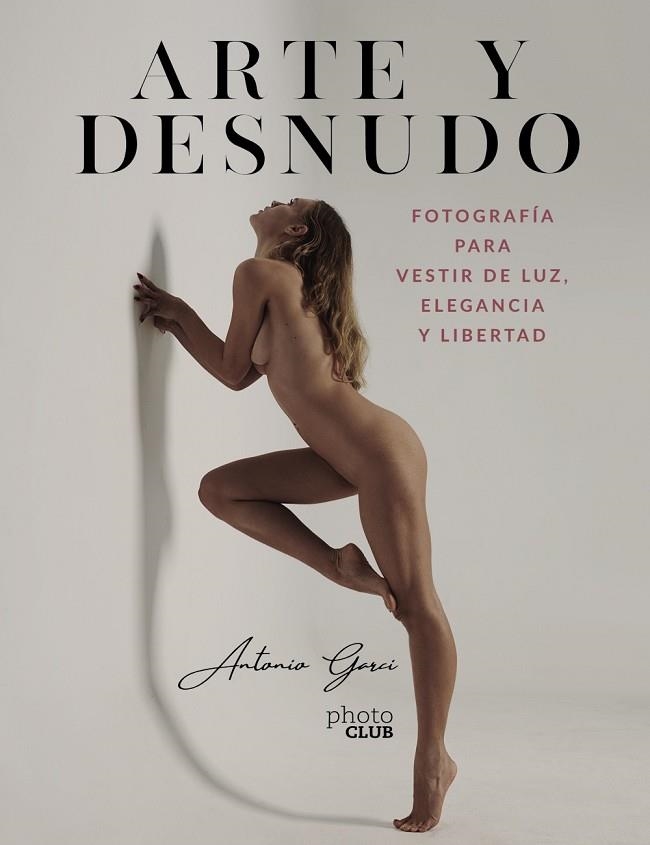 ARTE Y DESNUDO. FOTOGRAFÍA PARA VESTIR DE LUZ, ELEGANCIA Y LIBERTAD | 9788441544550 | GARCI, ANTONIO | Llibreria Drac - Llibreria d'Olot | Comprar llibres en català i castellà online