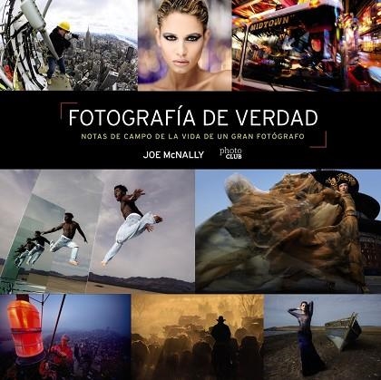 FOTOGRAFÍA DE VERDAD. NOTAS DE CAMPO DE LA VIDA DE UN GRAN FOTÓGRAFO | 9788441545793 | MCNALLY, JOE | Llibreria Drac - Llibreria d'Olot | Comprar llibres en català i castellà online