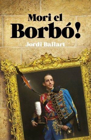 MORI EL BORBÓ! | 9788419239341 | BALLART, JORDI | Llibreria Drac - Llibreria d'Olot | Comprar llibres en català i castellà online