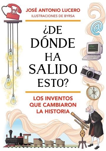 ¿DE DÓNDE HA SALIDO ESTO? LOS INVENTOS QUE CAMBIARON LA HISTORIA | 9788418688324 | LUCERO, JOSÉ ANTONIO | Llibreria Drac - Llibreria d'Olot | Comprar llibres en català i castellà online