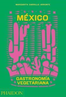 MÉXICO GASTRONOMNÍA VEGETARIANA | 9781838665777 | CARRILLO ARRONTE, MARGARITA | Llibreria Drac - Llibreria d'Olot | Comprar llibres en català i castellà online