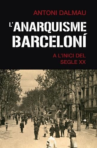 ANARQUISME BARCELONÍ A L'INICI DEL SEGLE XX, L' | 9788419007063 | DALMAU I RIBALTA, ANTONI | Llibreria Drac - Llibreria d'Olot | Comprar llibres en català i castellà online