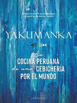 YAKUMANKA. LA COCINA PERUANA DE UNA CEBICHERÍA POR EL MUNDO | 9788419250667 | FERRARO, ANDRÉS; HAUSMANN, EVA | Llibreria Drac - Llibreria d'Olot | Comprar llibres en català i castellà online