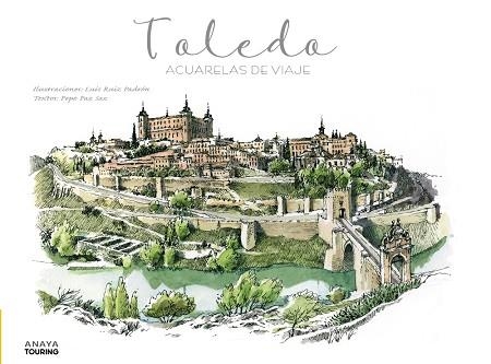 TOLEDO. ACUARELAS DE VIAJE | 9788491584261 | RUIZ PADRÓN, LUIS; PAZ SAZ, PEPO | Llibreria Drac - Llibreria d'Olot | Comprar llibres en català i castellà online