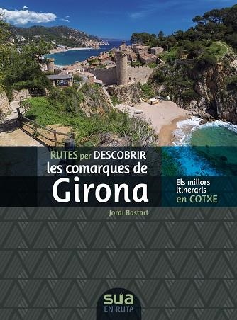 RUTES PER DESCOBRIR LES COMARQUES DE GIRONA (ITINERARIS EN COTXE) | 9788482168326 | BASTART, JORDI | Llibreria Drac - Librería de Olot | Comprar libros en catalán y castellano online