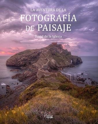 AVENTURA DE LA FOTOGRAFÍA DE PAISAJE, LA | 9788441545861 | DE LA IGLESIA, DAVID | Llibreria Drac - Llibreria d'Olot | Comprar llibres en català i castellà online