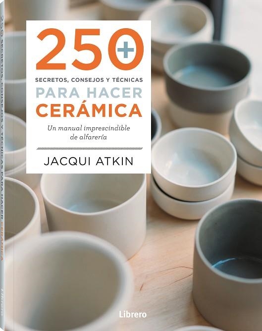 250 SECRETOS, CONSEJOS Y TECNICAS PARA HACER CERÁMICA | 9789463598972 | ATKIN, JACQUI | Llibreria Drac - Llibreria d'Olot | Comprar llibres en català i castellà online