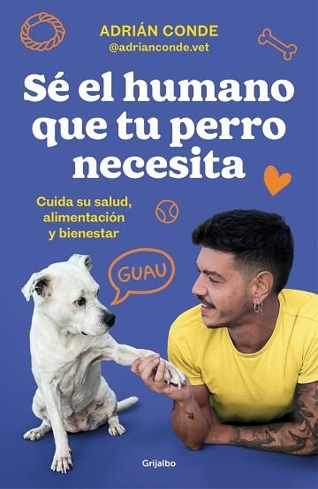 SÉ EL HUMANO QUE TU PERRO NECESITA. CUIDA SU SALUD, ALIMENTACIÓN Y BIENESTAR | 9788425362989 | CONDE, ADRIÁN (@ADRIANCONDE.VET) | Llibreria Drac - Llibreria d'Olot | Comprar llibres en català i castellà online