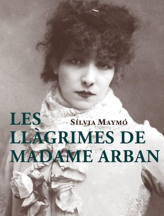 LLÀGRIMES DE MADAME ARBAN, LES | 9788412531640 | MAYMÓ, SÍLVIA | Llibreria Drac - Llibreria d'Olot | Comprar llibres en català i castellà online