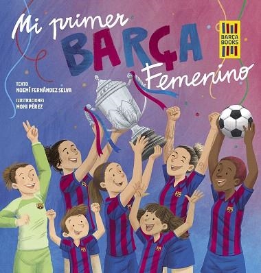 MI PRIMER BARÇA FEMENINO | 9788419466365 | FERNÁNDEZ SELVA, NOEMÍ; PÉREZ, MONI | Llibreria Drac - Librería de Olot | Comprar libros en catalán y castellano online