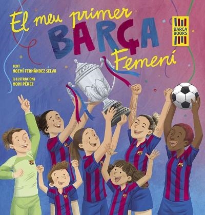 MEU PRIMER BARÇA FEMENÍ, EL | 9788419430069 | FERNÁNDEZ SELVA, NOEMÍ; PÉREZ, MONI | Llibreria Drac - Librería de Olot | Comprar libros en catalán y castellano online