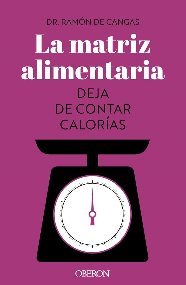 MATRIZ ALIMENTARIA. DEJA DE CONTAR CALORÍAS | 9788441547414 | DE CANGAS, RAMÓN | Llibreria Drac - Llibreria d'Olot | Comprar llibres en català i castellà online