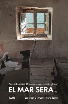 MAR SERÁ..., EL. ANTONIO BENAIGES. EL MAESTRO QUE PROMETIÓ EL MAR | 9788419785206 | GERTRÚDIX, SEBASTIÁN; BERNAL, SERGI | Llibreria Drac - Llibreria d'Olot | Comprar llibres en català i castellà online