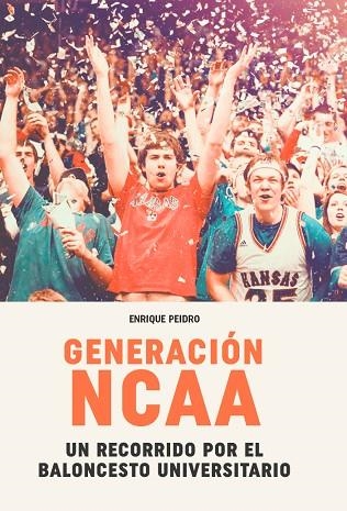 GENERACIÓN NCAA. UN RECORRIDO POR EL BALONCESTO UNIVERSITARIO | 9788415448686 | PEIDRO, ENRIQUE | Llibreria Drac - Llibreria d'Olot | Comprar llibres en català i castellà online