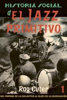 HISTORIA SOCIAL DEL JAZZ PRIMITIVO: DEL PANTANO DE LA ESCLAVITUD AL BLUES DE LA SEGREGACIÓN | 9788409435166 | CUTER, RAG | Llibreria Drac - Llibreria d'Olot | Comprar llibres en català i castellà online