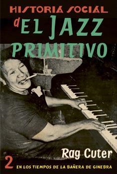 HISTORIA SOCIAL DEL JAZZ PRIMITIVO VOL. 2: EN LOS TIEMPOS DE LA BAÑERA DE GINEBRA | 9788409464586 | CUTER, RAG | Llibreria Drac - Llibreria d'Olot | Comprar llibres en català i castellà online