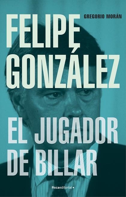 FELIPE GONZÁLEZ. EL JUGADOR DE BILLAR | 9788419743251 | MORÁN, GREGORIO | Llibreria Drac - Llibreria d'Olot | Comprar llibres en català i castellà online