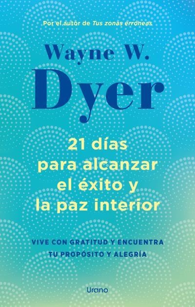 21 DÍAS PARA ALCANZAR EL ÉXITO Y LA PAZ INTERIOR | 9788418714238 | DYER, WAYNE W. | Llibreria Drac - Llibreria d'Olot | Comprar llibres en català i castellà online