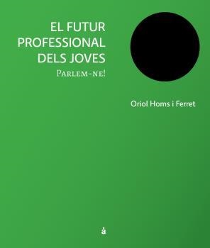 FUTUR PROFESSIONAL DELS JOVES, EL | 9788493858155 | HOMS I FERRET, ORIOL | Llibreria Drac - Llibreria d'Olot | Comprar llibres en català i castellà online