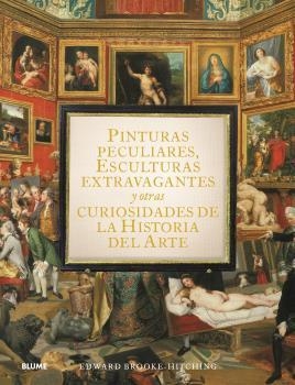 PINTURAS PECULIARES, ESCULTURAS EXTRAVAGANTES Y OTRAS CURIOSIDADES DE LA HISTORIA DEL ARTE | 9788419499950 | BROOK-HITCHING, EDWARD | Llibreria Drac - Llibreria d'Olot | Comprar llibres en català i castellà online