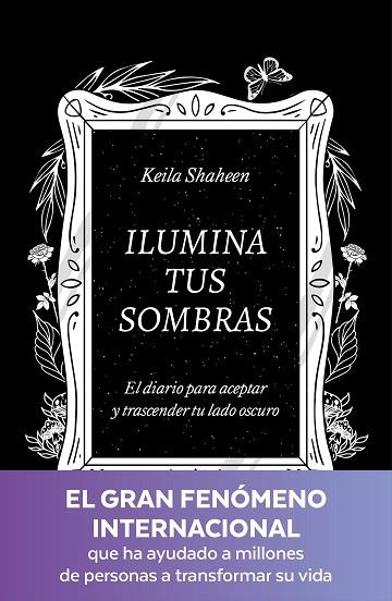 ILUMINA TUS SOMBRAS. EL DIARIO PARA ACEPTAR Y TRASCENDER TU LADO OSCURO | 9788425367441 | SHAHEEN, KEILA | Llibreria Drac - Llibreria d'Olot | Comprar llibres en català i castellà online