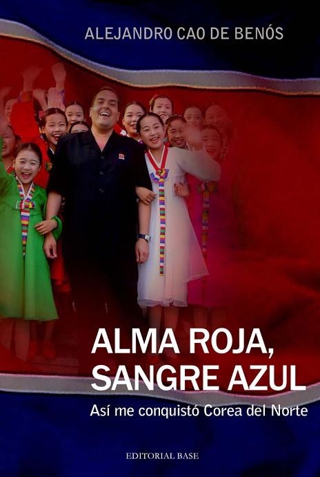 ALMA ROJA, SANGRE AZUL. ASÍ ME CONQUISTÓ COREA DEL NORTE | 9788415706151 | CAO DE BENÓS, ALEJANDRO | Llibreria Drac - Llibreria d'Olot | Comprar llibres en català i castellà online