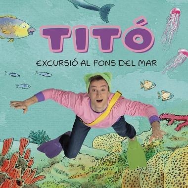 TITÓ. EXCURSIÓ AL FONS DEL MAR | 9788413896229 | JIMÉNEZ CARBÓ, CRISTINA; AMATE, KIM | Llibreria Drac - Llibreria d'Olot | Comprar llibres en català i castellà online