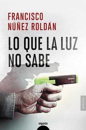 LO QUE LA LUZ NO SABE | 9788491898795 | NÚÑEZ ROLDÁN, FRANCISCO | Llibreria Drac - Librería de Olot | Comprar libros en catalán y castellano online