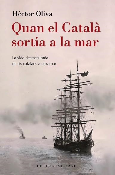 QUAN EL CATALÀ SORTIA A LA MAR. LA VIDA DESMESURADA DE SIS CATALANS A ULTRAMAR | 9788410131149 | OLIVA, HÈCTOR | Llibreria Drac - Llibreria d'Olot | Comprar llibres en català i castellà online