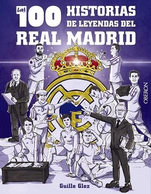 100 HISTORIAS DE LEYENDAS DEL REAL MADRID, LAS | 9788441548817 | GONZÁLEZ ROBLES, GUILLERMO | Llibreria Drac - Llibreria d'Olot | Comprar llibres en català i castellà online