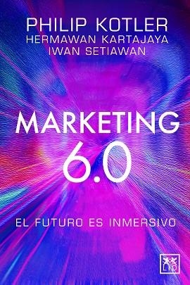 MARKETING 6.0: EL FUTURO ES INMERSIVO | 9788410221093 | PHILIP KOTLER; HERMAWAN KARTAJAYA; IWAN SETIAWAN | Llibreria Drac - Llibreria d'Olot | Comprar llibres en català i castellà online