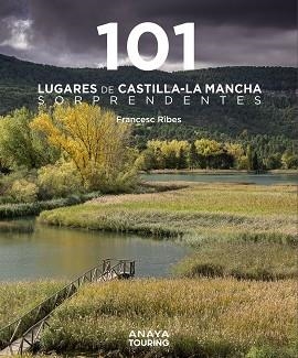 101 LUGARES DE CASTILLA-LA MANCHA SORPRENDENTES | 9788491587255 | RIBES GEGÚNDEZ, FRANCESC | Llibreria Drac - Llibreria d'Olot | Comprar llibres en català i castellà online