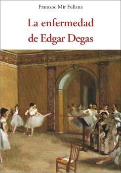 ENFERMEDAD DE EDGAR DEGAS, LA | 9788412872026 | MIR FULLANA, FRANCESC | Llibreria Drac - Llibreria d'Olot | Comprar llibres en català i castellà online