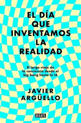 DÍA QUE INVENTAMOS LA REALIDAD, EL | 9788410214897 | ARGÜELLO, JAVIER | Llibreria Drac - Llibreria d'Olot | Comprar llibres en català i castellà online