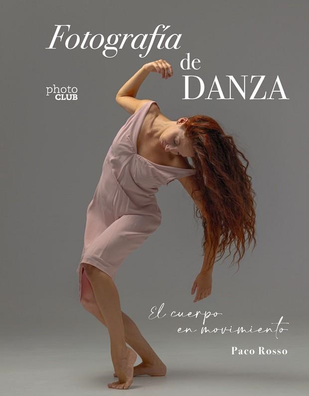 FOTOGRAFÍA DE DANZA. EL CUERPO EN MOVIMIENTO | 9788441550988 | ROSSO, PACO | Llibreria Drac - Llibreria d'Olot | Comprar llibres en català i castellà online