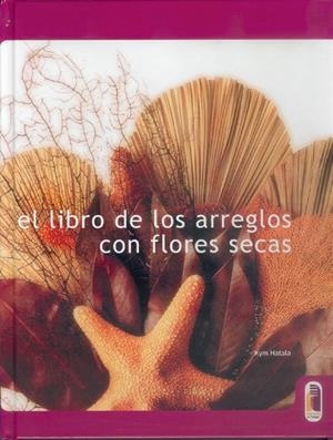 LIBRO DE LOS ARREGLOS CON FLORES SECAS, EL | 9788480195553 | HATALA, KYM | Llibreria Drac - Llibreria d'Olot | Comprar llibres en català i castellà online