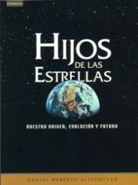 HIJOS DE LAS ESTRELLAS. NUESTRO ORIGEN, EVOLUCION Y FUTURO | 9788483232552 | ALTSCHULER, DANIEL ROBERTO | Llibreria Drac - Llibreria d'Olot | Comprar llibres en català i castellà online