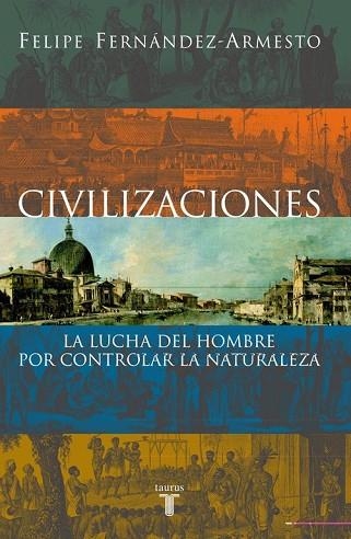 CIVILIZACIONES. LA LUCHA DEL HOMBRE POR CONTROLAR NATURALEZA | 9788430604760 | FERNANDEZ-ARMESTO, FELIPE | Llibreria Drac - Llibreria d'Olot | Comprar llibres en català i castellà online