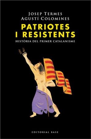 PATRIOTES I RESISTENTS. HISTORIA DEL PRIMER CATALANISME | 9788485031214 | TERMES, JOSEP; A. COLOMINES | Llibreria Drac - Librería de Olot | Comprar libros en catalán y castellano online