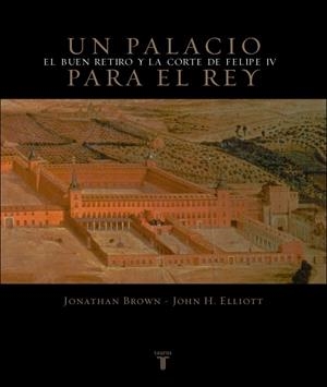 PALACIO PARA EL REY, UN. BUEN RETIRO Y LA CORTE FELIPE IV | 9788430605248 | BROWN, JONATHAN; J. H. ELLIOTT | Llibreria Drac - Llibreria d'Olot | Comprar llibres en català i castellà online