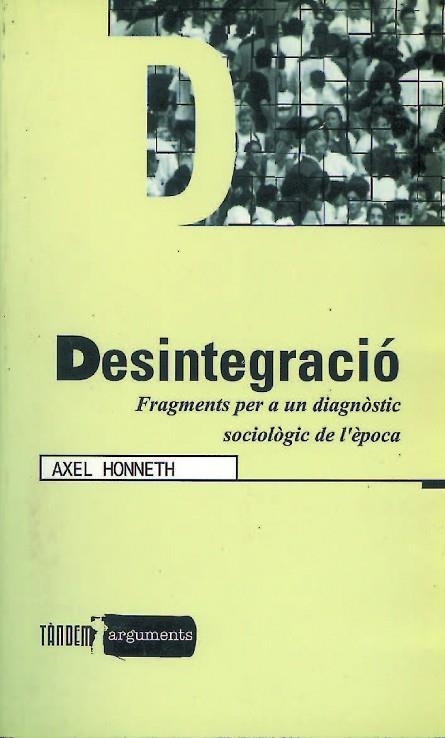 DESINTEGRACIO FRAGMENTS PER A UN DIAGNOSTIC SOCIOLOGIC DE EP | 9788481312409 | HONNETH, AXEL | Llibreria Drac - Llibreria d'Olot | Comprar llibres en català i castellà online